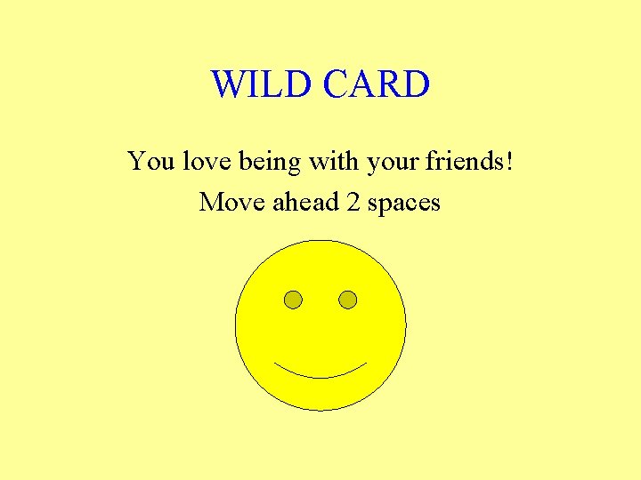 WILD CARD You love being with your friends! Move ahead 2 spaces 