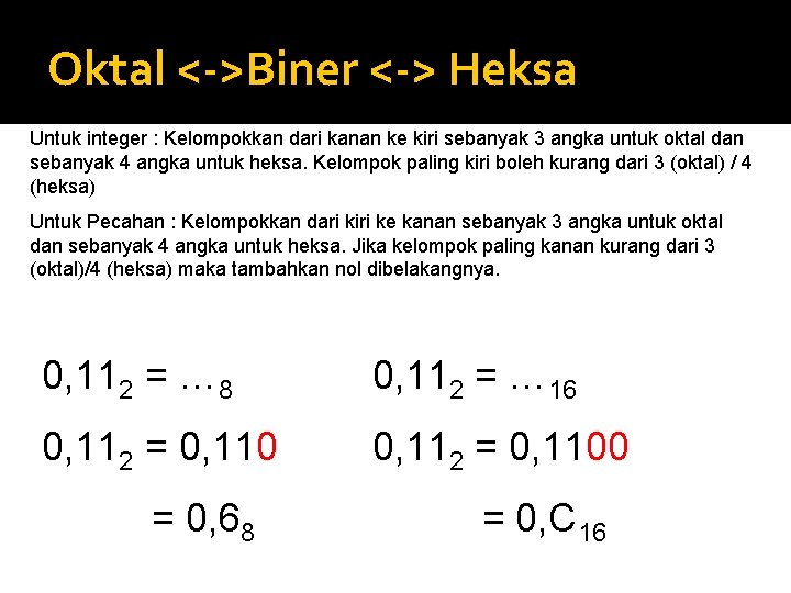 Oktal <->Biner <-> Heksa Untuk integer : Kelompokkan dari kanan ke kiri sebanyak 3