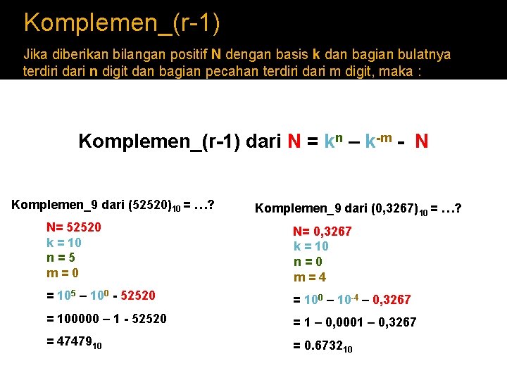 Komplemen_(r-1) Jika diberikan bilangan positif N dengan basis k dan bagian bulatnya terdiri dari