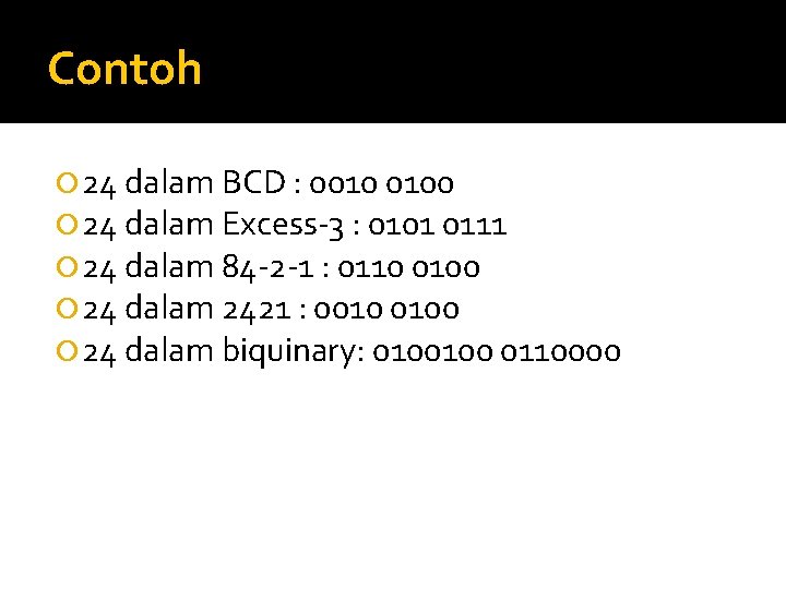 Contoh 24 dalam BCD : 0010 0100 24 dalam Excess-3 : 0101 0111 24