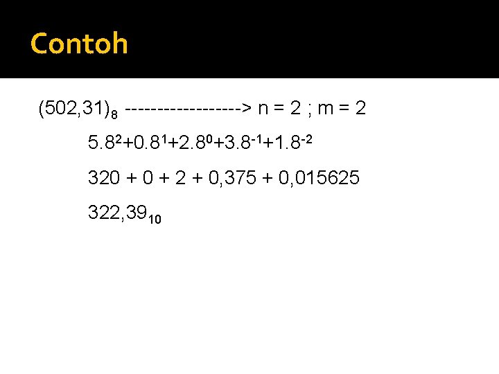 Contoh (502, 31)8 ---------> n = 2 ; m = 2 5. 82+0. 81+2.