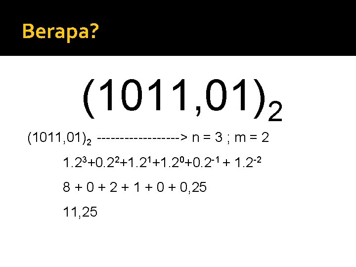 Berapa? (1011, 01)2 ---------> n = 3 ; m = 2 1. 23+0. 22+1.