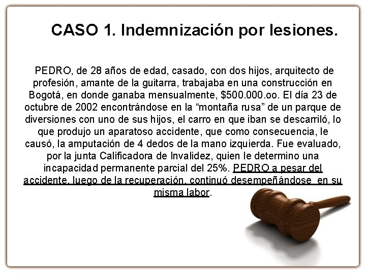 CASO 1. Indemnización por lesiones. PEDRO, de 28 años de edad, casado, con dos