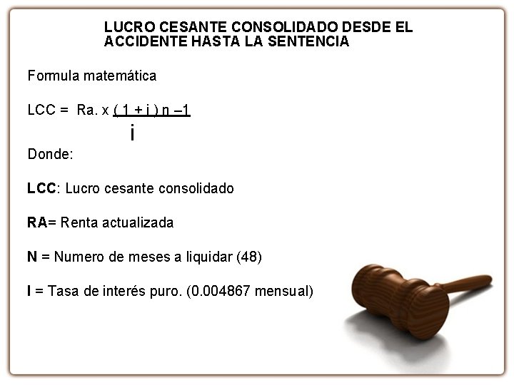 LUCRO CESANTE CONSOLIDADO DESDE EL ACCIDENTE HASTA LA SENTENCIA Formula matemática LCC = Ra.