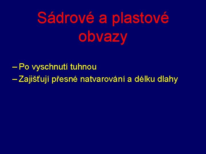 Sádrové a plastové obvazy – Po vyschnutí tuhnou – Zajišťují přesné natvarování a délku