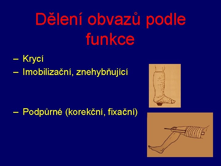 Dělení obvazů podle funkce – Krycí – Imobilizační, znehybňující – Podpůrné (korekční, fixační) 