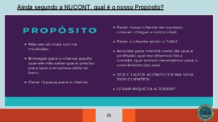 Ainda segundo a NUCONT, qual é o nosso Propósito? 25 