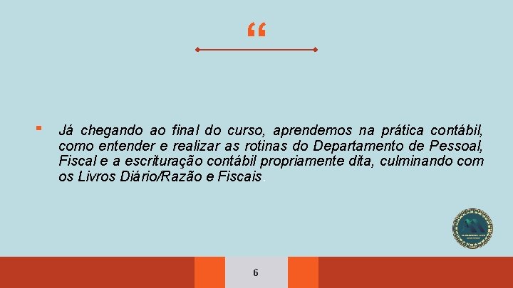 “ ▪ Já chegando ao final do curso, aprendemos na prática contábil, como entender