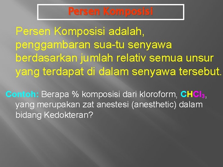 Persen Komposisi adalah, penggambaran sua-tu senyawa berdasarkan jumlah relativ semua unsur yang terdapat di