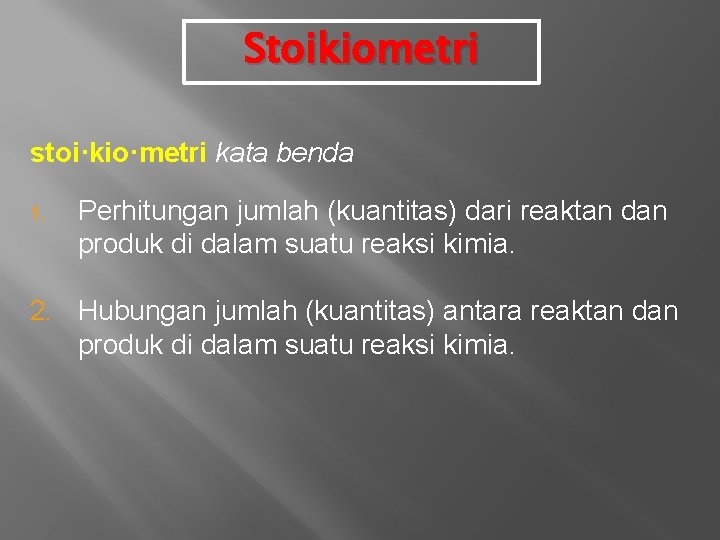 Stoikiometri stoi·kio·metri kata benda 1. Perhitungan jumlah (kuantitas) dari reaktan dan produk di dalam