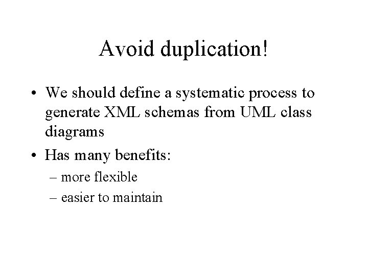 Avoid duplication! • We should define a systematic process to generate XML schemas from Avoid duplication! • We should define a systematic process to generate XML schemas from