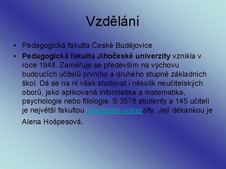 Vzdělání • Pedagogická fakulta České Budějovice • Pedagogická fakulta Jihočeské univerzity vznikla v roce