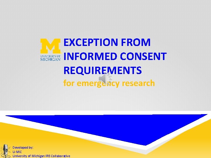 EXCEPTION FROM INFORMED CONSENT REQUIREMENTS for emergency research Developed by: U-MIC University of Michigan