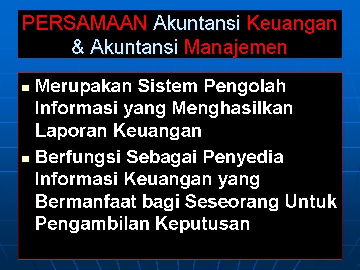 PERSAMAAN Akuntansi Keuangan & Akuntansi Manajemen Merupakan Sistem Pengolah Informasi yang Menghasilkan Laporan Keuangan