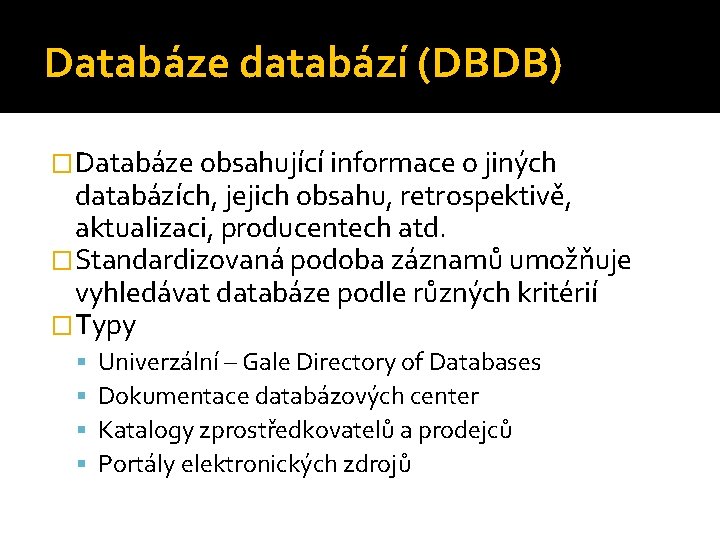 Databáze databází (DBDB) �Databáze obsahující informace o jiných databázích, jejich obsahu, retrospektivě, aktualizaci, producentech