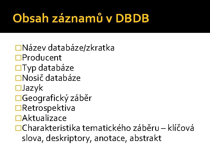 Obsah záznamů v DBDB �Název databáze/zkratka �Producent �Typ databáze �Nosič databáze �Jazyk �Geografický záběr