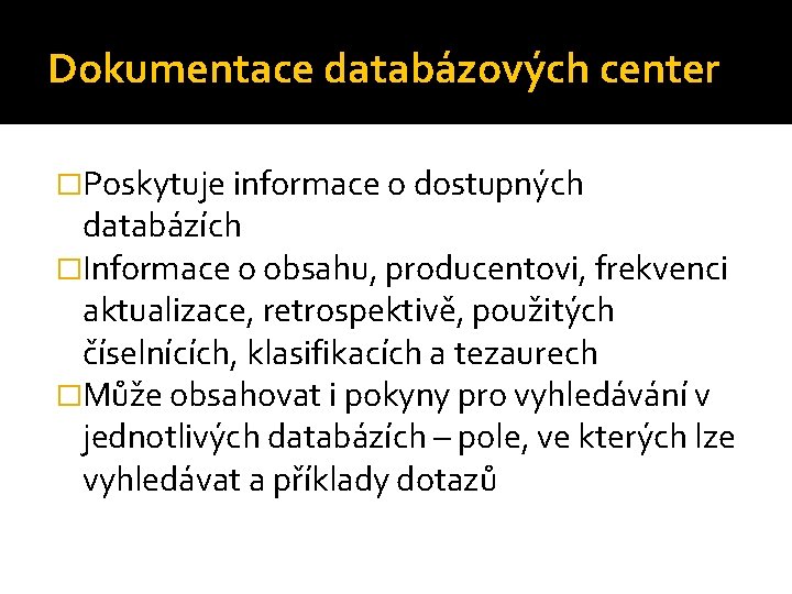 Dokumentace databázových center �Poskytuje informace o dostupných databázích �Informace o obsahu, producentovi, frekvenci aktualizace,