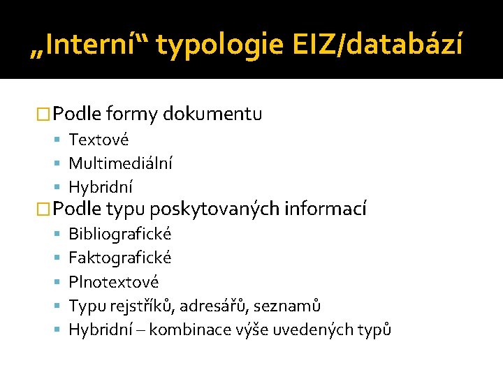 „Interní“ typologie EIZ/databází �Podle formy dokumentu Textové Multimediální Hybridní �Podle typu poskytovaných informací Bibliografické