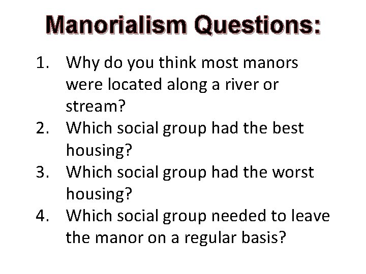 Manorialism Questions: 1. Why do you think most manors were located along a river