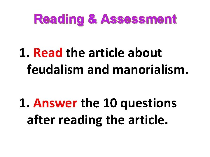 Reading & Assessment 1. Read the article about feudalism and manorialism. 1. Answer the