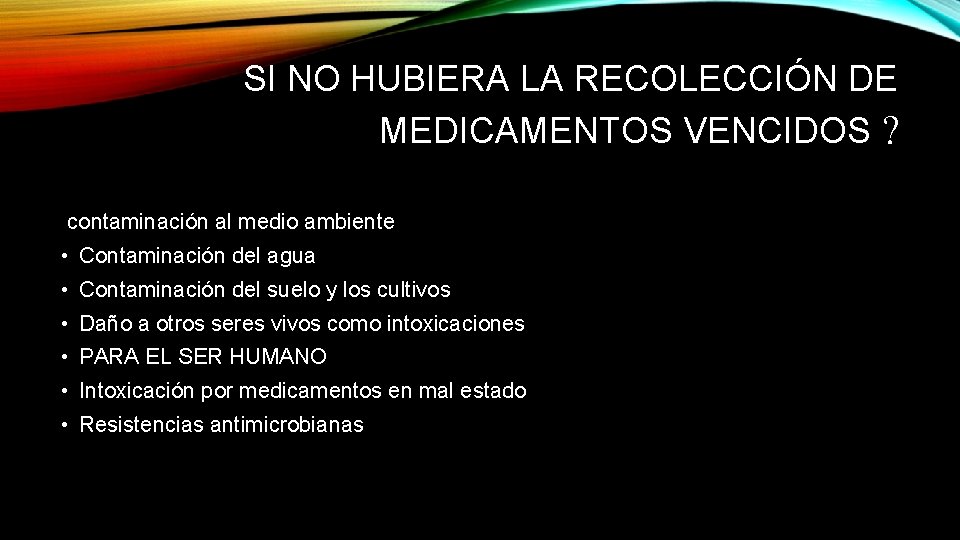 SI NO HUBIERA LA RECOLECCIÓN DE MEDICAMENTOS VENCIDOS ? contaminación al medio ambiente •