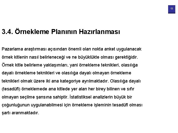 13 3. 4. Örnekleme Planının Hazırlanması Pazarlama araştırması açısından önemli olan nokta anket uygulanacak