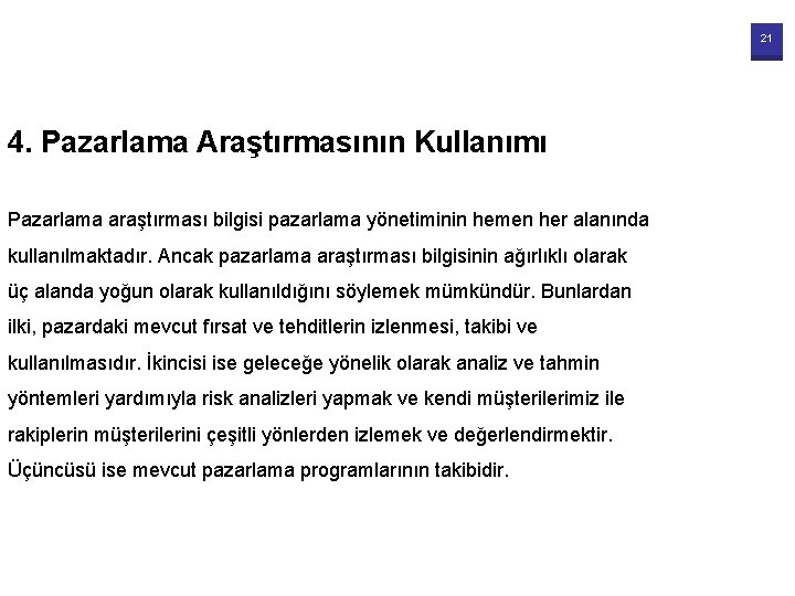 21 4. Pazarlama Araştırmasının Kullanımı Pazarlama araştırması bilgisi pazarlama yönetiminin hemen her alanında kullanılmaktadır.