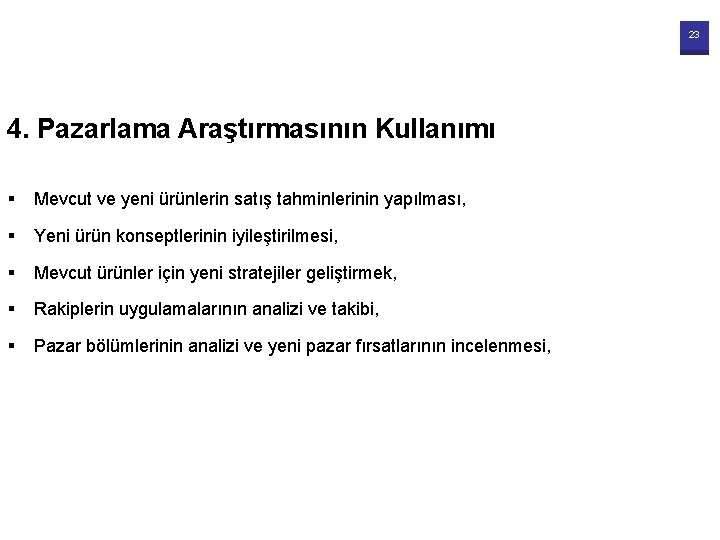 23 4. Pazarlama Araştırmasının Kullanımı § Mevcut ve yeni ürünlerin satış tahminlerinin yapılması, §