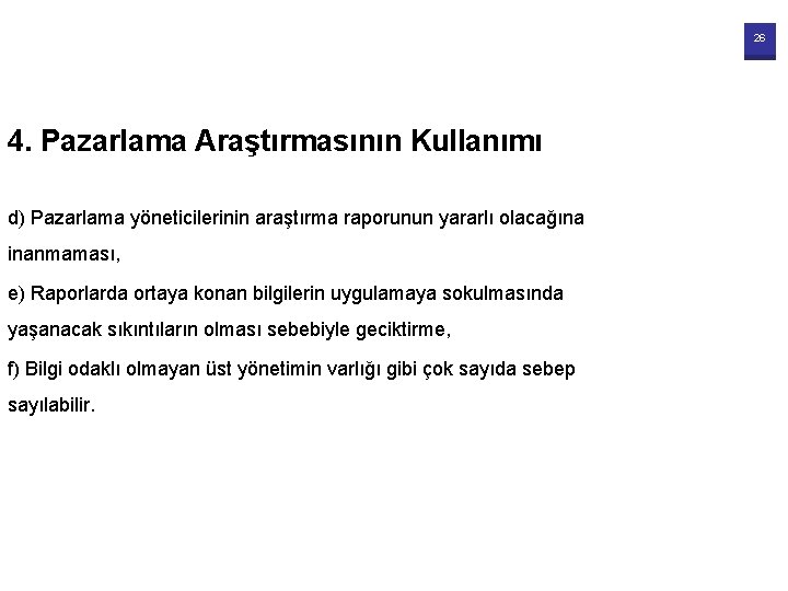 26 4. Pazarlama Araştırmasının Kullanımı d) Pazarlama yöneticilerinin araştırma raporunun yararlı olacağına inanmaması, e)