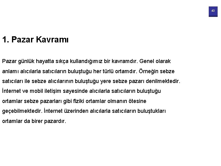 40 1. Pazar Kavramı Pazar günlük hayatta sıkça kullandığımız bir kavramdır. Genel olarak anlamı