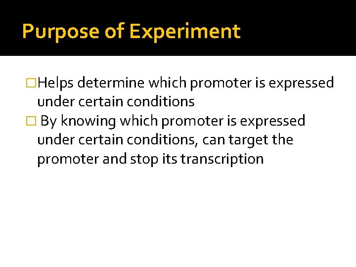 Purpose of Experiment �Helps determine which promoter is expressed under certain conditions � By