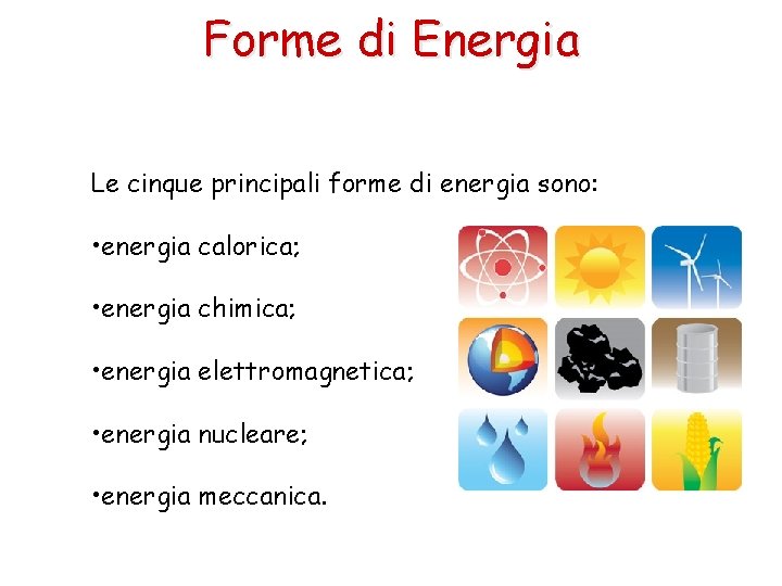 Forme di Energia Le cinque principali forme di energia sono: • energia calorica; •