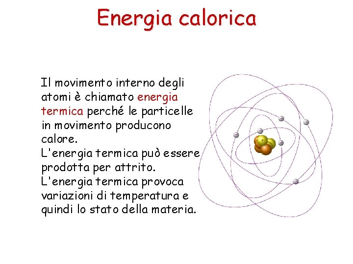 Energia calorica Il movimento interno degli atomi è chiamato energia termica perché le particelle