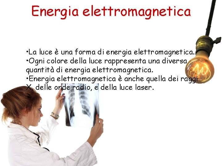 Energia elettromagnetica • La luce è una forma di energia elettromagnetica. • Ogni colore