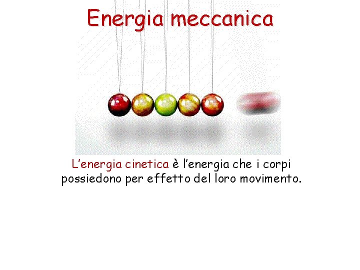 Energia meccanica L’energia cinetica è l’energia che i corpi possiedono per effetto del loro
