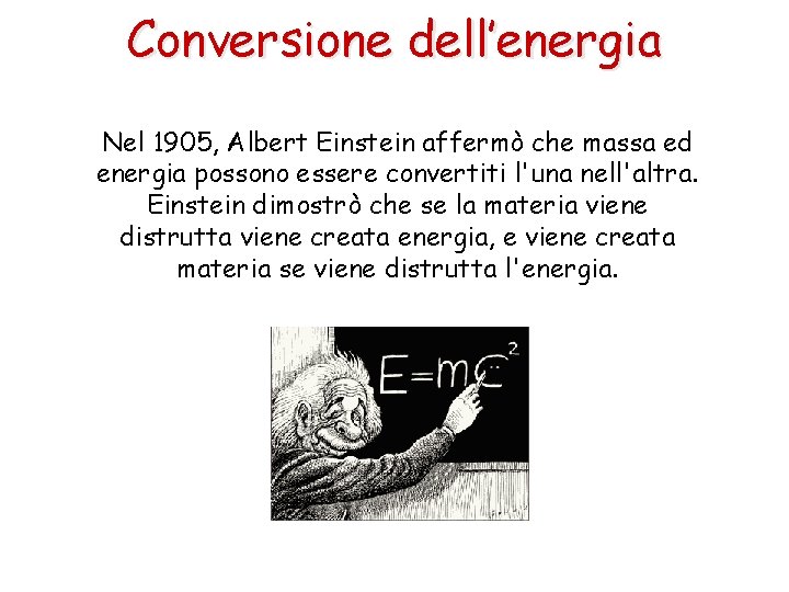 Conversione dell’energia Nel 1905, Albert Einstein affermò che massa ed energia possono essere convertiti