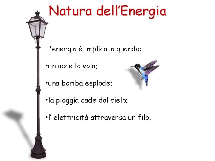 Natura dell’Energia L'energia è implicata quando: • un uccello vola; • una bomba esplode;
