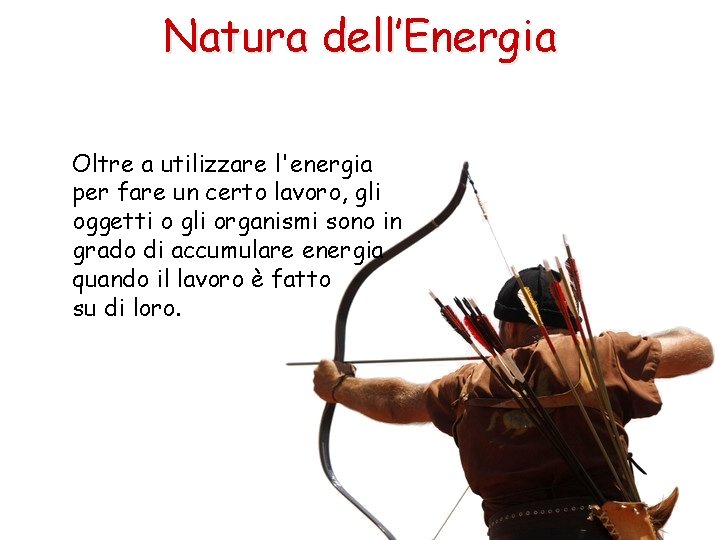 Natura dell’Energia Oltre a utilizzare l'energia per fare un certo lavoro, gli oggetti o