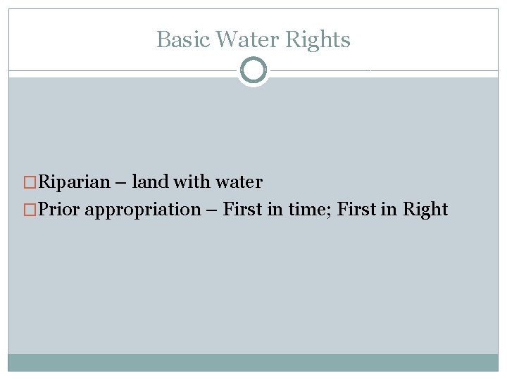 Basic Water Rights �Riparian – land with water �Prior appropriation – First in time;
