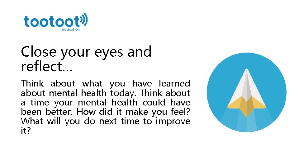 Close your eyes and reflect… Think about what you have learned about mental health