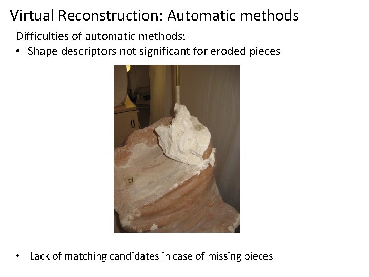 Virtual Reconstruction: Automatic methods Difficulties of automatic methods: • Shape descriptors not significant for