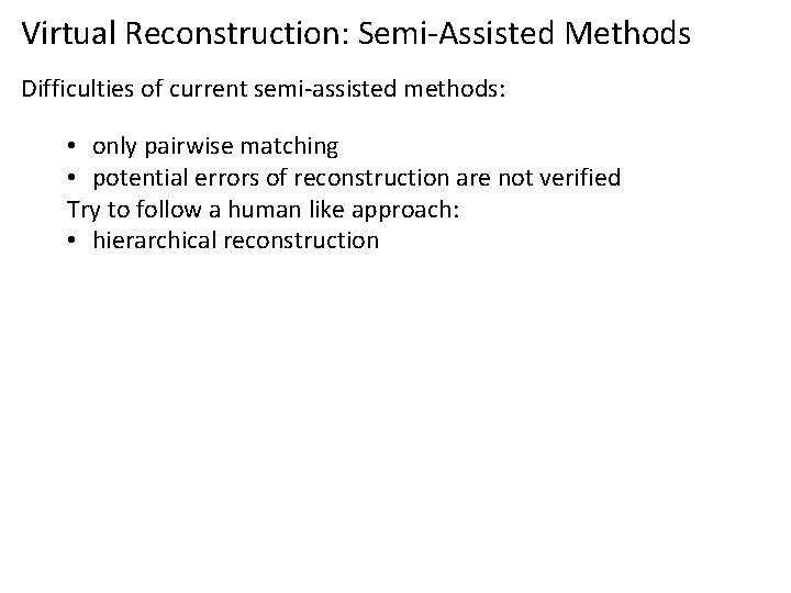 Virtual Reconstruction: Semi-Assisted Methods Difficulties of current semi-assisted methods: • only pairwise matching •
