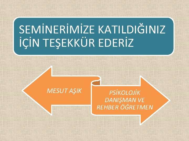 SEMİNERİMİZE KATILDIĞINIZ İÇİN TEŞEKKÜR EDERİZ MESUT AŞIK PSİKOLOJİK DANIŞMAN VE REHBER ÖĞRETMEN 