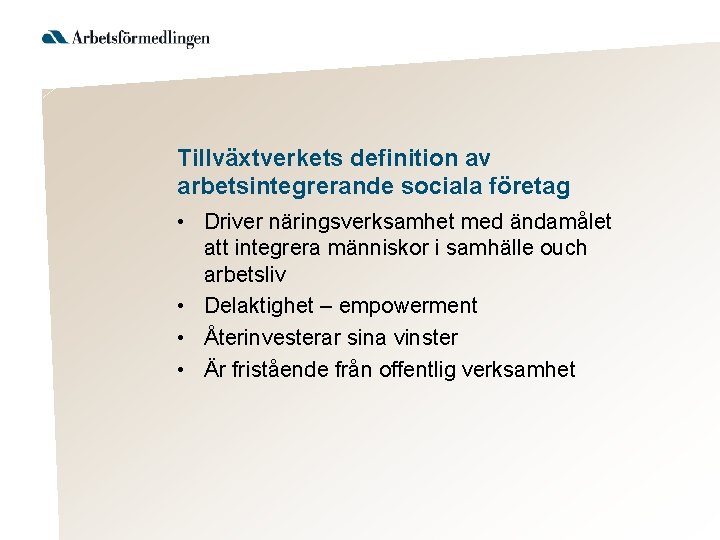 Tillväxtverkets definition av arbetsintegrerande sociala företag • Driver näringsverksamhet med ändamålet att integrera människor