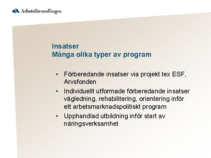 Insatser Många olika typer av program • Förberedande insatser via projekt tex ESF, Arvsfonden