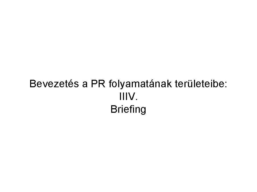 Bevezetés a PR folyamatának területeibe: IIIV. Briefing 
