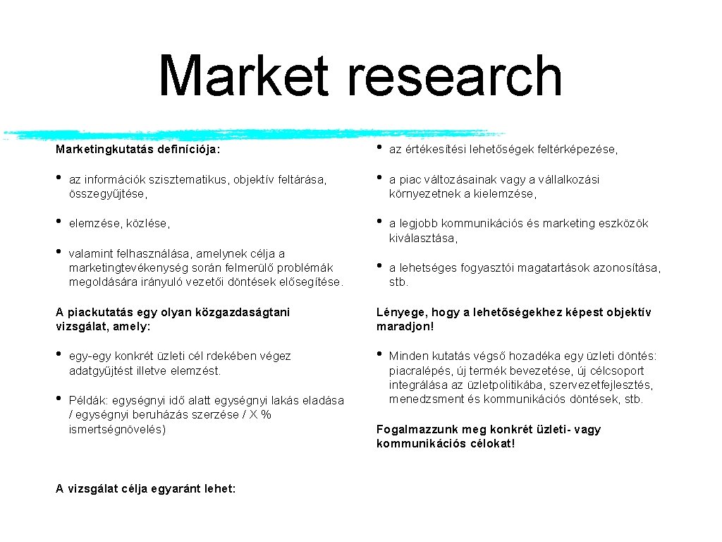 Market research Marketingkutatás definíciója: • az értékesítési lehetőségek feltérképezése, • az információk szisztematikus, objektív