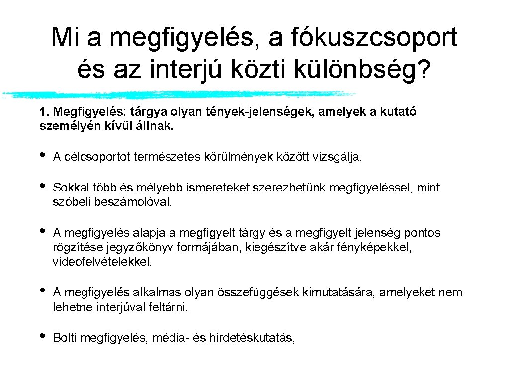 Mi a megfigyelés, a fókuszcsoport és az interjú közti különbség? 1. Megfigyelés: tárgya olyan