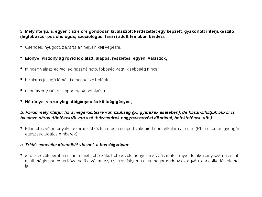 3. Mélyinterjú, a. egyéni: az előre gondosan kiválaszott kérdezettet egy képzett, gyakorlott interjúkészítő (legtöbbször