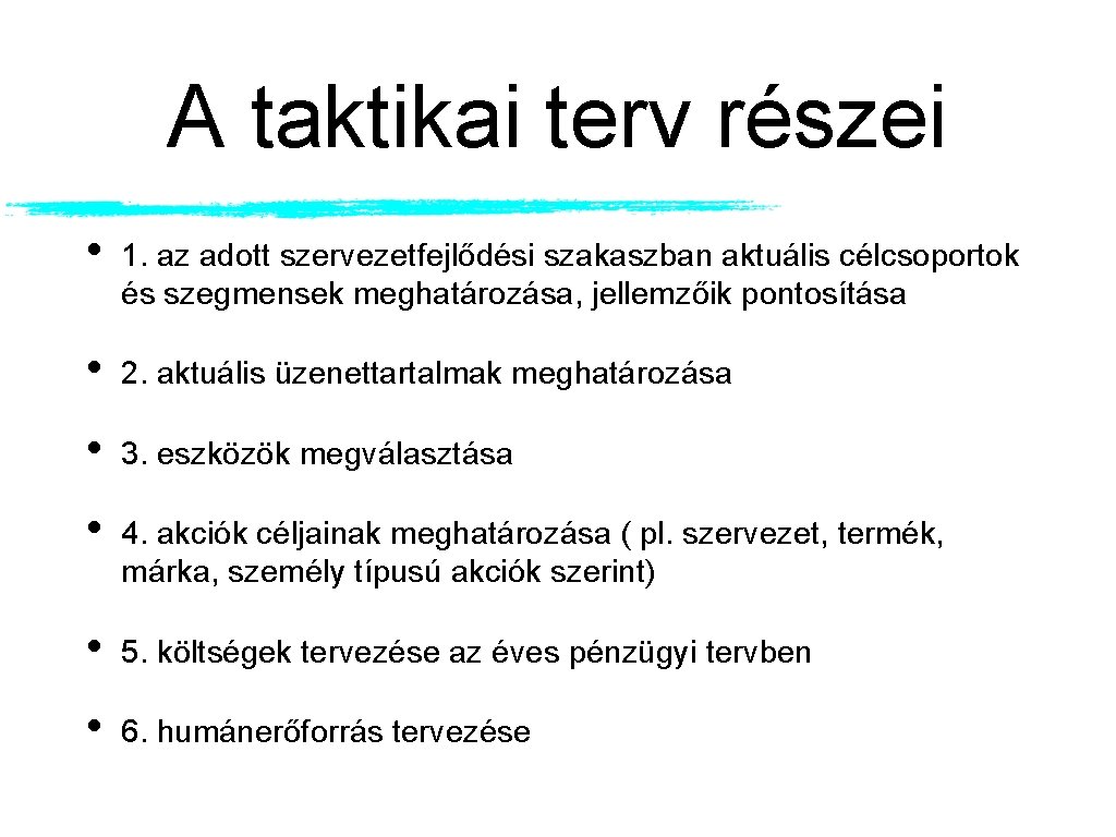 A taktikai terv részei • 1. az adott szervezetfejlődési szakaszban aktuális célcsoportok és szegmensek